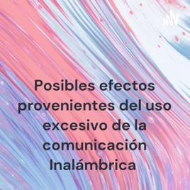 Posibles efectos provenientes del uso excesivo de la comunicación Inalámbrica