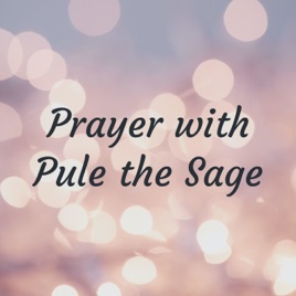 Prayer with Pule the Sage