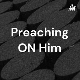 Preaching ON Him