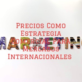 Precios Como Estrategia Comercial Para Mercados Internacionales