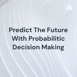 Predict The Future With Probabilitic Decision Making