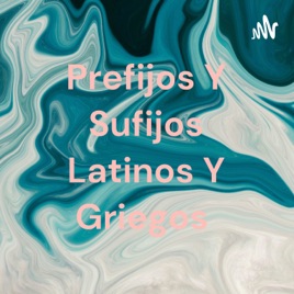 Prefijos Y Sufijos Latinos Y Griegos