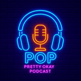 Pretty Okay Podcast POP