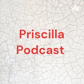 Priscilla Podcast