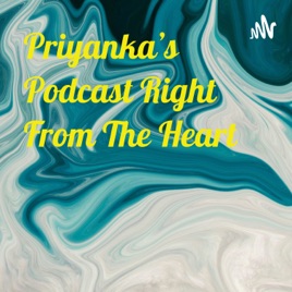 Priyanka's Podcast Right From The Heart