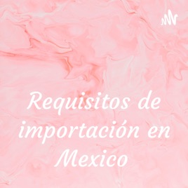 Requisitos de importación en Mexico