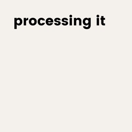 Processing it