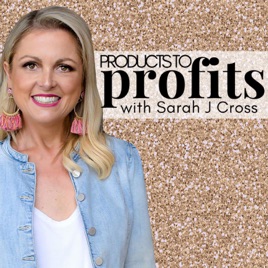 Products to Profits with Sarah J Cross