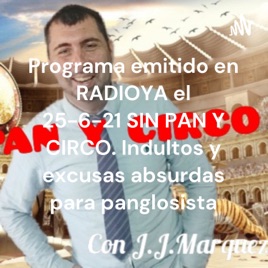 Programa emitido en RADIOYA el 25-6-21 SIN PAN Y CIRCO. Indultos y excusas absurdas para panglosista