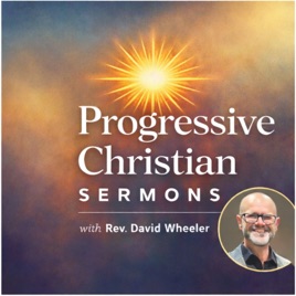 Progressive Christian Sermons with Rev. David Wheeler
