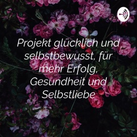 Projekt glücklich und selbstbewusst, für mehr Erfolg, Gesundheit und Selbstliebe