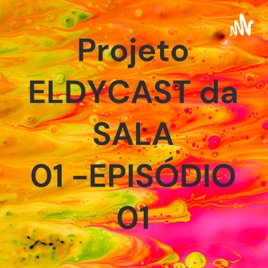 Projeto ELDYCAST da SALA 01 -EPISÓDIO 01