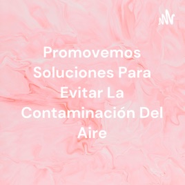 Promovemos Soluciones Para Evitar La Contaminación Del Aire