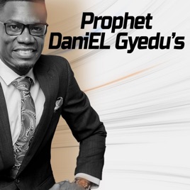 Prophet DaniEL Gyedu’s Podcast