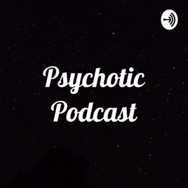 Psychotic Podcast
