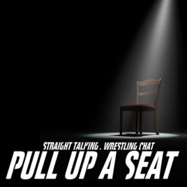 Pull Up A Seat - A Wrestling Podcast