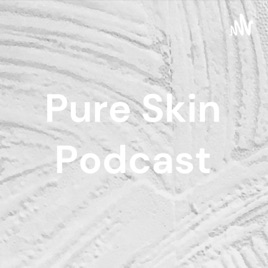 Pure Skin Podcast