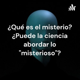 ¿Qué es el misterio? ¿Puede la ciencia abordar lo "misterioso"?