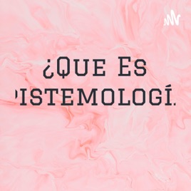 ¿Que Es Epistemología?