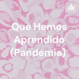 Que Hemos Aprendido (Pandemia)