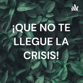 ¡QUE NO TE LLEGUE LA CRISIS!