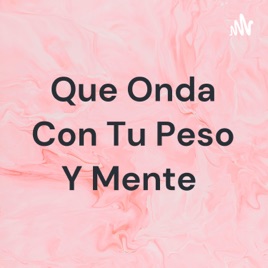 Que Onda Con Tu Peso Y Mente