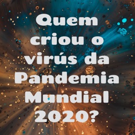 Quem criou o virús da Pandemia Mundial 2020?