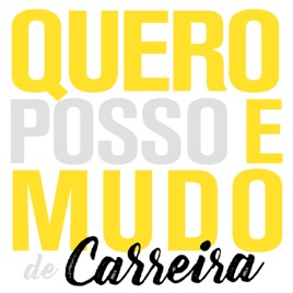 Quero, Posso e Mudo de Carreira - o podcast