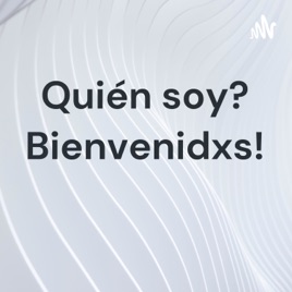 Quién soy? Bienvenidxs!
