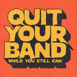 Quit Your Band While You Still Can