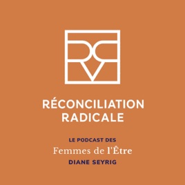 Réconciliation Radicale - Le Podcast des Femmes de l'Être
