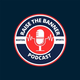 Raise The Banner: A Boston Sports Podcast