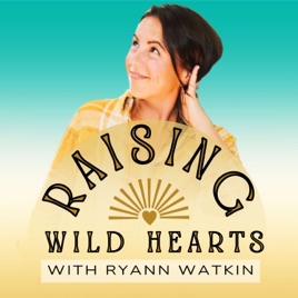 Raising Wild Hearts with Ryann Watkin