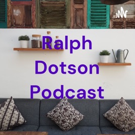 Ralph Dotson Podcast