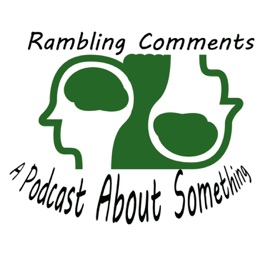 Rambling Comments: A Podcast About Something