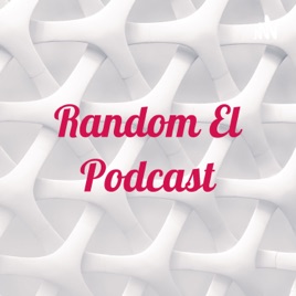 Random El Podcast