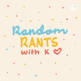 Random Rants with K