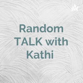 Random TALK with Kathi