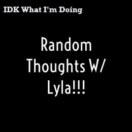 Random Thoughts W/ Lyla
