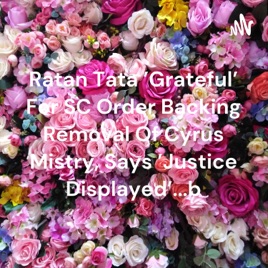 Ratan Tata 'Grateful' For SC Order Backing Removal Of Cyrus Mistry, Says 'Justice Displayed'...b
