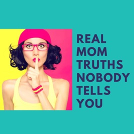 Real Mom Truths Nobody Tells You