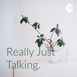 Really Just Talking.