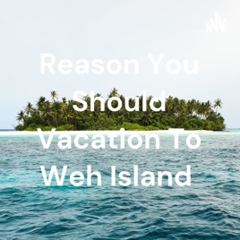 Reason You Should Vacation To Weh Island