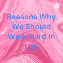 Reasons Why We Should Work Hard In Life