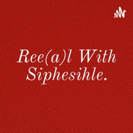 Ree(a)l With Siphesihle.