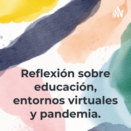 Reflexión sobre educación, entornos virtuales y pandemia.