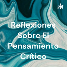 Reflexiones Sobre El Pensamiento Crítico