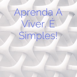 Aprenda A Viver. É Simples!