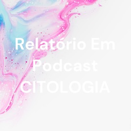 Relatório Em Podcast CITOLOGIA