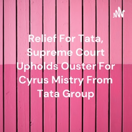 Relief For Tata, Supreme Court Upholds Ouster For Cyrus Mistry From Tata Group